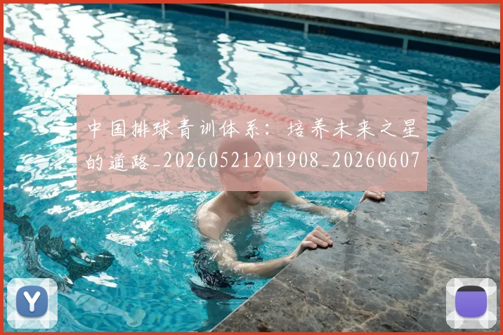中国排球青训体系：培养未来之星的道路_20260521201908_20260607160632