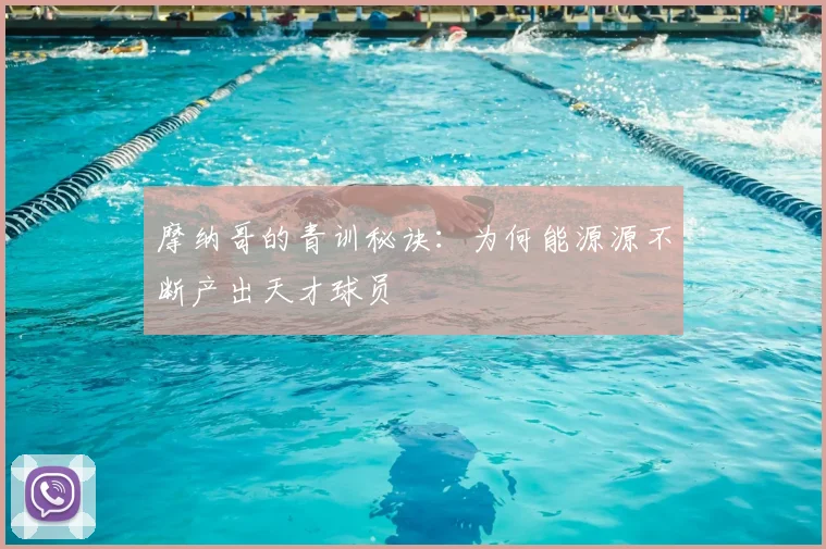 摩纳哥的青训秘诀:为何能源源不断产出天才球员