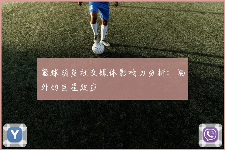 篮球明星社交媒体影响力分析：场外的巨星效应