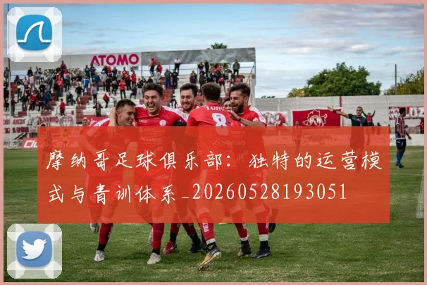 摩纳哥足球俱乐部：独特的运营模式与青训体系_20260528193051